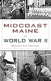Midcoast Maine in World War II by Margaret Shiels Konitzky
