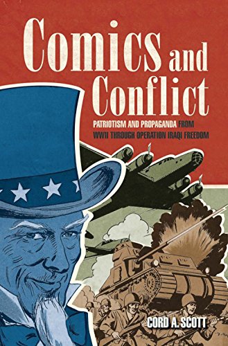 Comics and Conflict: Patriotism and Propaganda from WWII through Operation Iraqi Freedom by Cord A. Scott