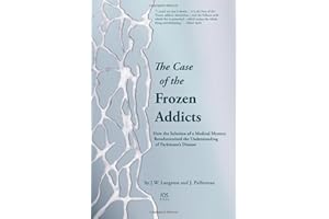 The Case of the Frozen Addicts: How the Solution of a Medical Mystery Revolutionized the Understanding of Parkinson’s Disease (IOS Press)