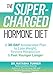 The Supercharged Hormone Diet: A 30-Day Accelerated Plan to Lose Weight, Restore Metabolism, and Feel Younger Longer