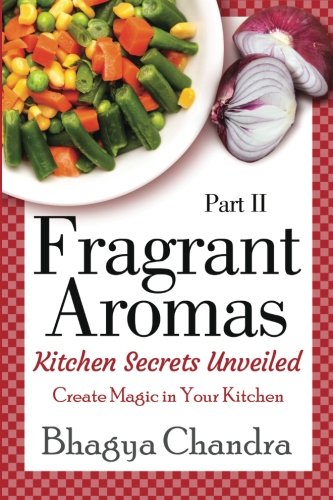 Fragrant Aromas: Kitchen Secrets Unveiled: Create Magic in Your Kitchen (Volume 2) by Bhagya Chandra