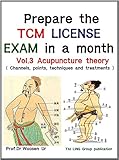 Prepare the TCM License exam in a month Vol. 3: Acupuncture theory - channels, points, techniques and treatments(California, NCCAOM, Canadian exam) (TCM board exam)