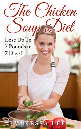 The Chicken Soup Diet: Lose Up To 7 Pounds in 7 Days! (HOT NEW RELEASE) BUY NOW WITH 1-CLICK