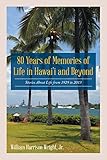 80 Years of Memories of Life in Hawaii and Beyond: Biographical Stories About Life from 1929 to 2013 by 