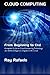Cloud Computing: From Beginning to End by Mr. Ray J Rafaels