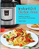 Instant Pot Gluten Free: Healthy, Quick & Easy Gluten-Free Recipes