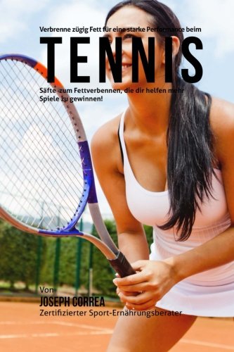 Verbrenne Zugig Fett Fur Eine Starke Performance Beim Tennis Safte Zum Fettverbennen Die Dir Helfen Mehr Spiele Zu Gewinnen Amazon Co Uk Correa Zertifizierter Sport Ernahrungsberater Joseph 9781515098201 Books