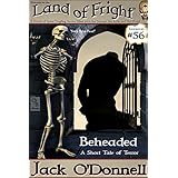 Beheaded: A Short Tale of Terror (Land of Fright Book 56)