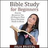 Bible Study for Beginners: How to Memorize the 25 Prayers That Every Christian Needs to Know