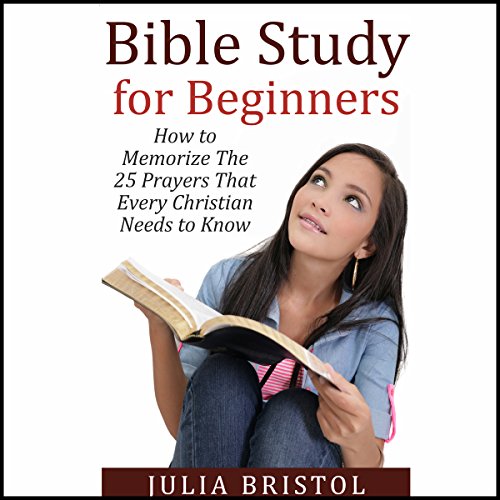 Bible Study for Beginners: How to Memorize the 25 Prayers That Every Christian Needs to Know
