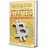 Mastering Bitcoin for Starters: Bitcoin and Cryptocurrency Technologies, Mining, Investing and Trading - Bitcoin Book 1, Blockchain, Wallet, Business