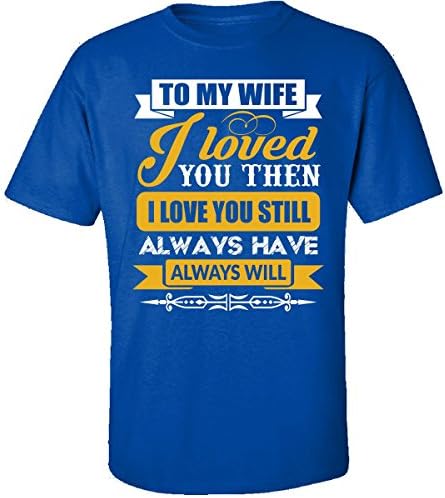 Cool Apparel Shop I Loved My Wife Then. I Love You Now Wifey - Adult Shirt