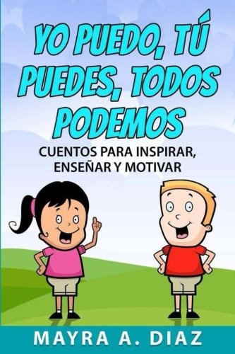 Yo puedo, Tú puedes, Todos podemos: 3 Cuentos para Inspirar, Enseñar y Motivar (Spanish Edition)