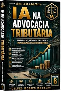 Livro IA na Advocacia Tributária: IA para Consultoria Tributária, Planejamento Fiscal e Contencioso (IA na Advocacia Brasileira Livro 6)