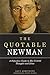 The Quotable Newman: The Definitive Guide to His Central Thoughts and Ideas