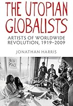 The Utopian Globalists: Artists of Worldwide Revolution; 1919-2009