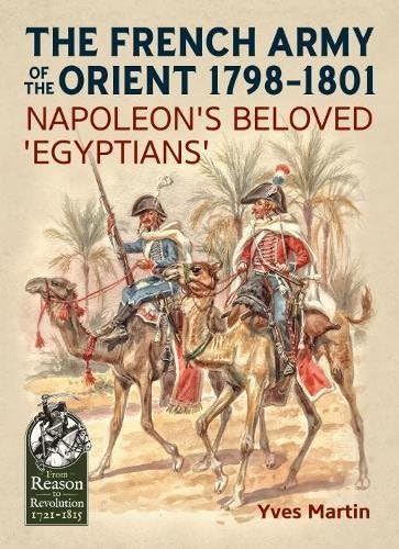 The French Army of the Orient 1798-1801: Napoleon's beloved 'Egyptians' (From Reason to Revolution)
