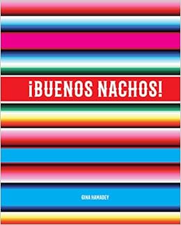 ¡Buenos Nachos!, by Gina Hamadey ¡Buenos Nachos!, by Gina Hamadey