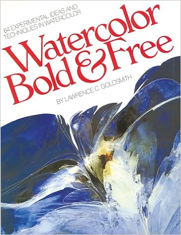 Watercolor Bold & Free: 64 Experimental Ideas And Techniques In Watercolor: Goldsmith, Lawrence: 9780823056637: Amazon.com: Books
