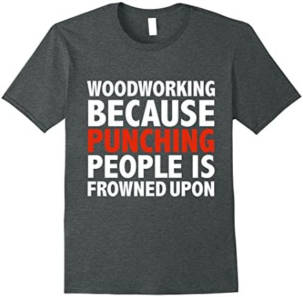 Mens Woodworking because punching people is frowned upon t-shirt 2XL Dark Heather