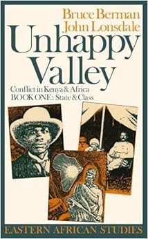 Unhappy Valley : Conflict in Kenya and Africa: Book One: State and class (Eastern African Studies ), by Bruce Berman Unhappy Valley : Conflict in Kenya and Africa: Book One: State and class (Eastern African Studies ), by Bruce Berman