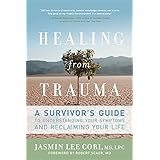 Healing from Trauma: A Survivor's Guide to Understanding Your Symptoms and Reclaiming Your Life