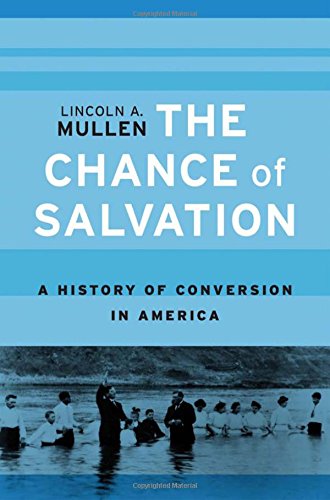 The Chance of Salvation: A History of Conversion in America by Lincoln A. Mullen