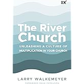 The River Church: Unleashing a Culture of Multiplication in Your Church