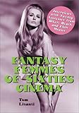 Fantasy Femmes of 60's Cinema: Interviews with 20 Actresses from Biker, Beach, and Elvis Movies by 