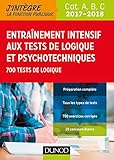 Entraînement intensif aux tests de logique et psychotechniques 2017-2018 - Cat. A, B, C: 700 tests de logique (2017-2018) (Tous concours fonction publique (1)) (French Edition) by 