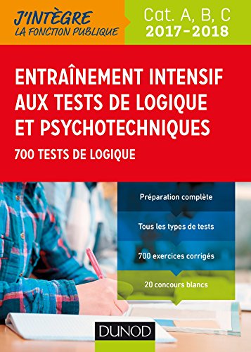 Entraînement intensif aux tests de logique et psychotechniques 2017-2018 - Cat. A, B, C: 700 tests de logique (2017-2018) (Tous concours fonction publique (1)) (French Edition) by Christelle Boisse