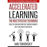 Accelerated Learning: The Most Effective Techniques: How to Learn Fast, Improve Memory, Save Your Time and Be Successful (Positive Psychology Coaching Series Book 14)