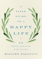 A Field Guide to a Happy Life: 53 Brief Lessons for Living