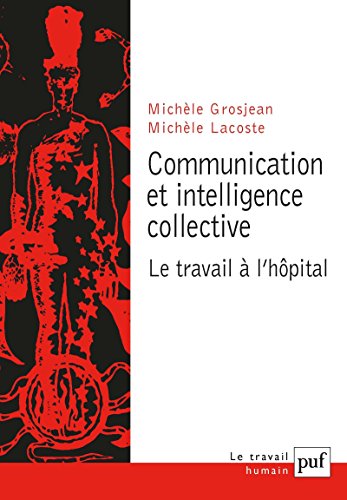 Communication et intelligence collective: Le travail à l'hôpital (Le travail humain) (French Editi by Michèle Grosjean