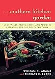 The Southern Kitchen Garden: Vegetables, Fruits, Herbs and Flowers Essential for the Southern Cook by William D. Adams, Tom LeRoy