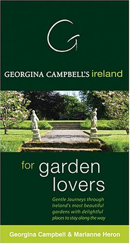 Georgina Campbell's Ireland For Garden Lovers': Gentle Journeys Through Ireland's Most Beautuful Gardens With Delightful Places To Stay Along The Way by Georgina Campbell, Marianne Heron
