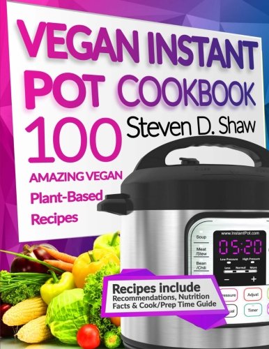 Vegan Instant Pot Cookbook 100 Amazing Vegan Plant Based Recipes