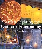Garden Lighting for Outdoor Entertaining: 40 Festive Projects by 
