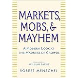 Markets, Mobs, and Mayhem A Modern Look at the Madness of Crowds by Robert Menschel [Wiley,2002] [Hardcover]