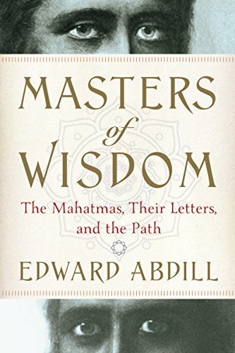 Masters of Wisdom: The Mahatmas, Their Letters, and the Path by Edward Abdill