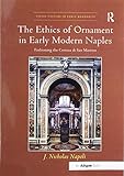 The Ethics of Ornament in Early Modern Naples: Fashioning the Certosa di San Martino (Visual Culture by 