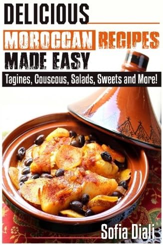Delicious Moroccan Recipes Made Easy Tagines Couscous Salads Sweets And More Diali Sofia 9781522906186 Amazon Com Books