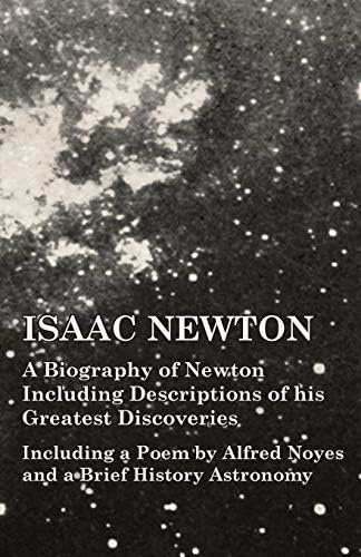 Isaac Newton - A Biography of Newton Including Descriptions of his Greatest Discoveries - Including a Poem by Alfred Noyes and a Brief History Astronomy Paperback โ 23 Oct. 2014