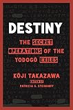 Destiny: The Secret Operations of the Yodogō Exiles by Kōji Takazawa, Patricia G. Steinhoff