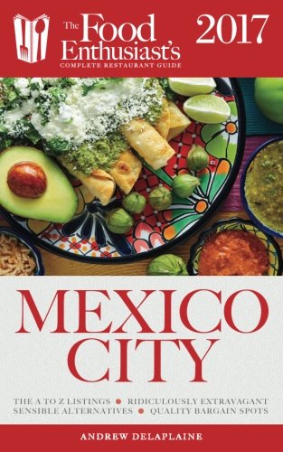 Download Mexico City - 2017 (The Food Enthusiast's Complete Restaurant Guide)