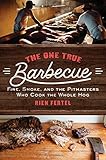 The One True Barbecue: Fire, Smoke, and the Pitmasters Who Cook the Whole Hog by 