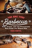 The One True Barbecue: Fire, Smoke, and the Pitmasters Who Cook the Whole Hog by Rien Fertel