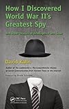How I Discovered World War II's Greatest Spy and Other Stories of Intelligence and Code by David Kahn