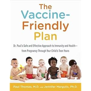 The Vaccine-Friendly Plan: Dr. Paul's Safe and Effective Approach to Immunity and Health-from Pregnancy Through Your Child's Teen Years