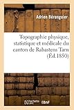 Image de Topographie Physique, Statistique Et Medicale Du Canton de Rabastens Tarn (Sciences) (French Edition)